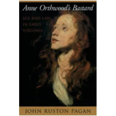 Anne Orthwood's Bastard: Sex &amp; Law in Early Virginia
