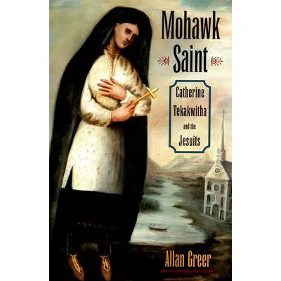Mohawk Saint: Catherine Tekakwitha &amp; Jesuits