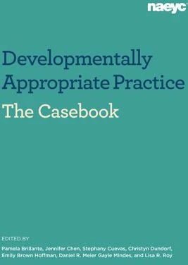 Casebook: Developmentally Appropriate Practice in Early Childhood Programs Serving Children from Birth Through Age 8